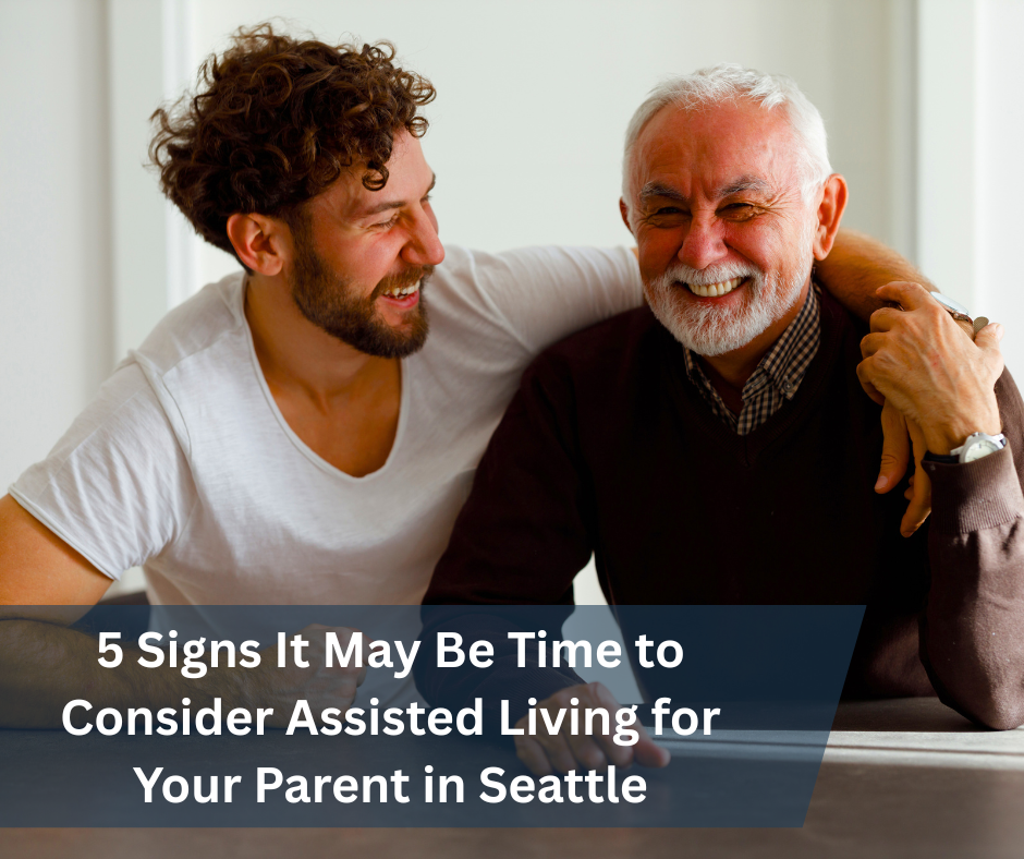 5 Signs It May Be Time to Consider Assisted Living for Your Parent in Seattle