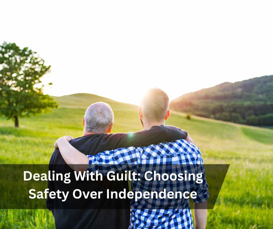 Dealing With Guilt: Choosing Safety Over Independence