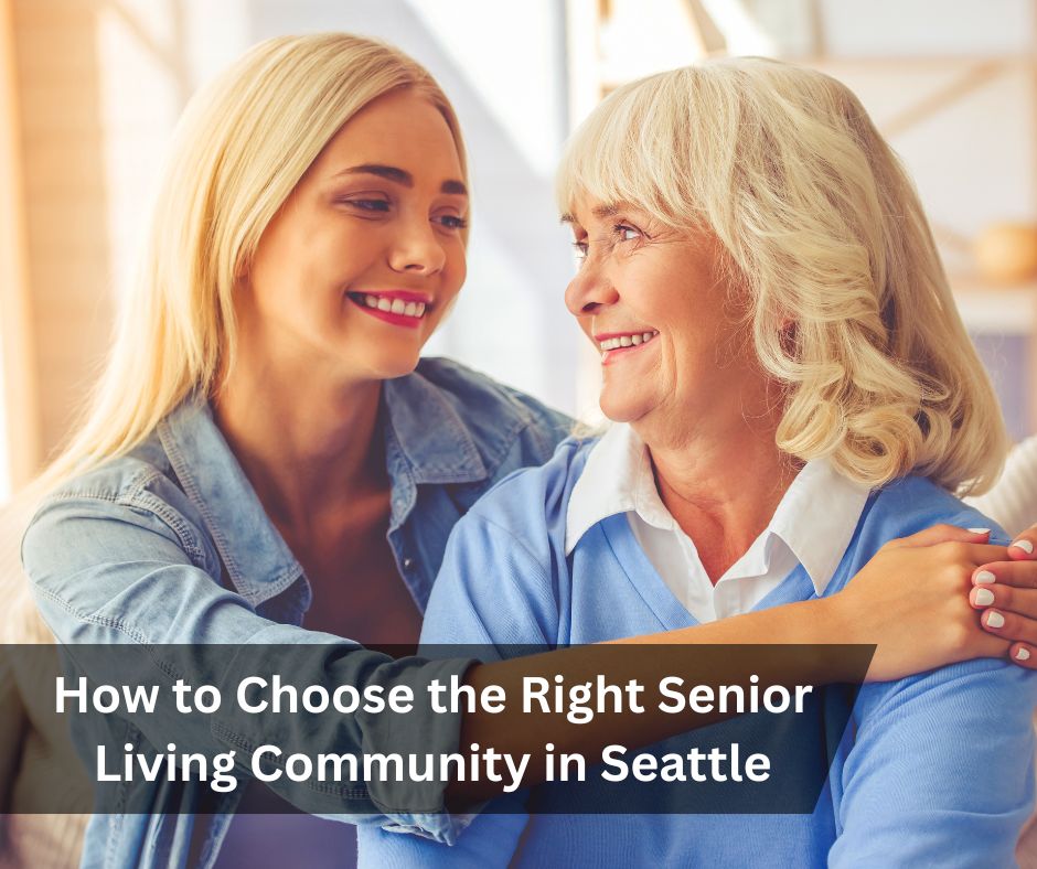 How to Choose the Right Senior Living Community in Seattle (Step-by-Step Guide)